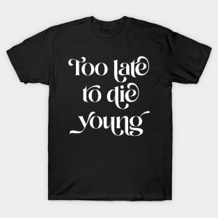 Too Late To Die Young T-Shirt